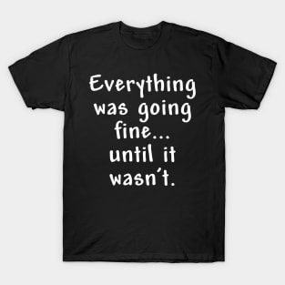 Everything was going fine T-Shirt